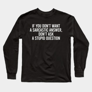 If You Don T Want A Sarcastic Answer, Dont Ask Stupid Question Long Sleeve T-Shirt